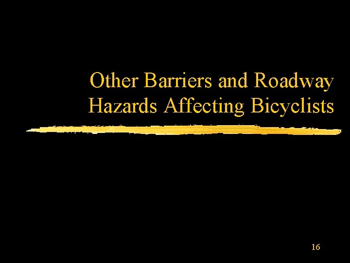 Other Barriers and Roadway Hazards Affecting Bicyclists 16 