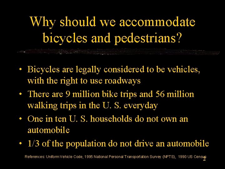 Why should we accommodate bicycles and pedestrians? • Bicycles are legally considered to be
