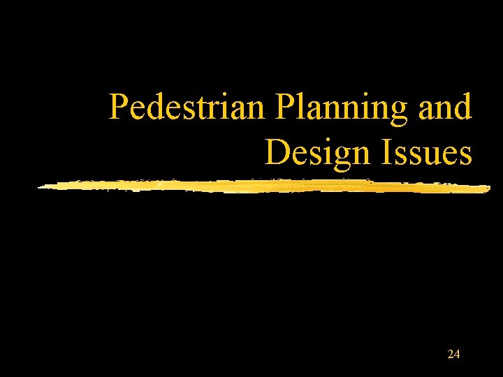 Pedestrian Planning and Design Issues 24 