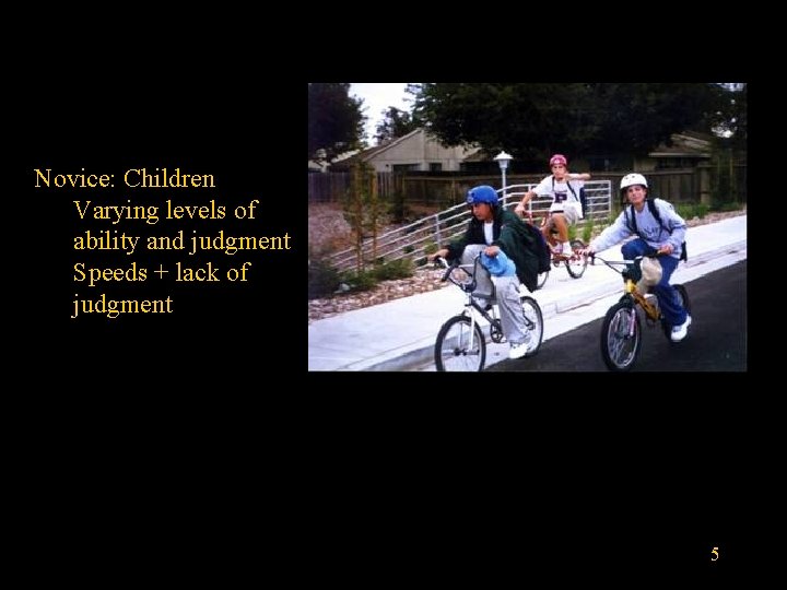 Novice: Children Varying levels of ability and judgment Speeds + lack of judgment 5