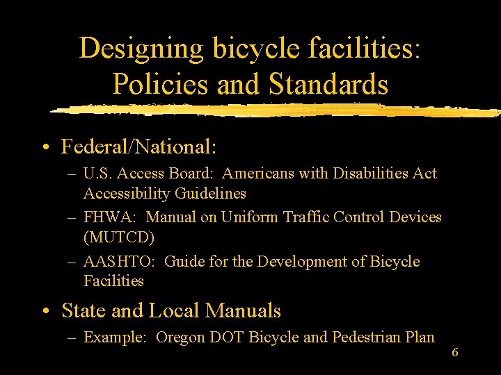 Designing bicycle facilities: Policies and Standards • Federal/National: – U. S. Access Board: Americans