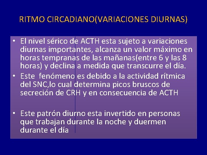 RITMO CIRCADIANO(VARIACIONES DIURNAS) • El nivel sérico de ACTH esta sujeto a variaciones diurnas