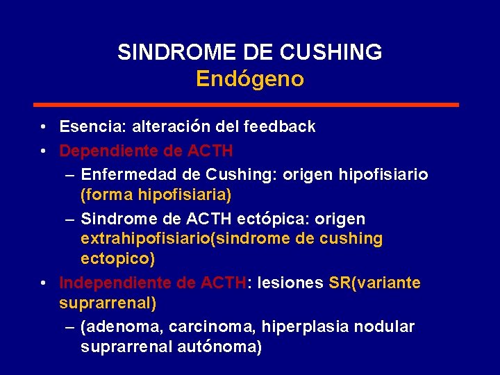 SINDROME DE CUSHING Endógeno • Esencia: alteración del feedback • Dependiente de ACTH –