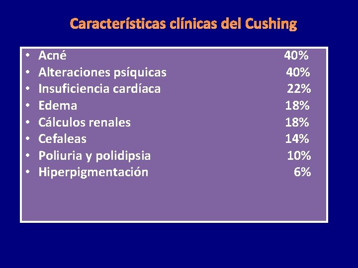 Características clínicas del Cushing • • Acné Alteraciones psíquicas Insuficiencia cardíaca Edema Cálculos renales