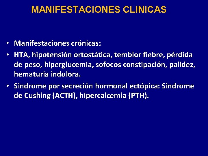 MANIFESTACIONES CLINICAS • Manifestaciones crónicas: • HTA, hipotensión ortostática, temblor fiebre, pérdida de peso,