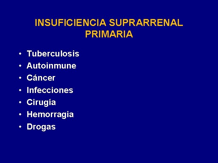 INSUFICIENCIA SUPRARRENAL PRIMARIA • • Tuberculosis Autoinmune Cáncer Infecciones Cirugía Hemorragia Drogas 