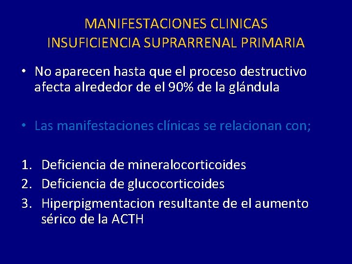 MANIFESTACIONES CLINICAS INSUFICIENCIA SUPRARRENAL PRIMARIA • No aparecen hasta que el proceso destructivo afecta
