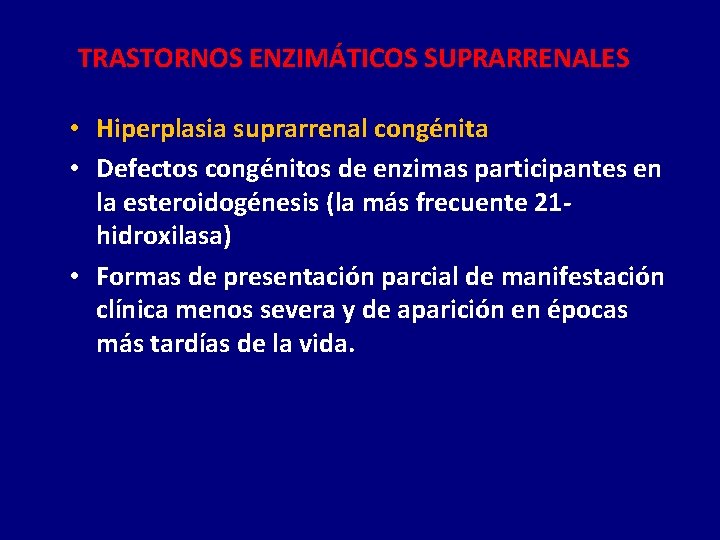 TRASTORNOS ENZIMÁTICOS SUPRARRENALES • Hiperplasia suprarrenal congénita • Defectos congénitos de enzimas participantes en