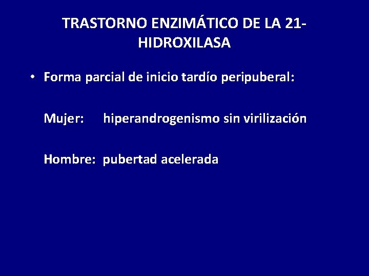 TRASTORNO ENZIMÁTICO DE LA 21 HIDROXILASA • Forma parcial de inicio tardío peripuberal: Mujer: