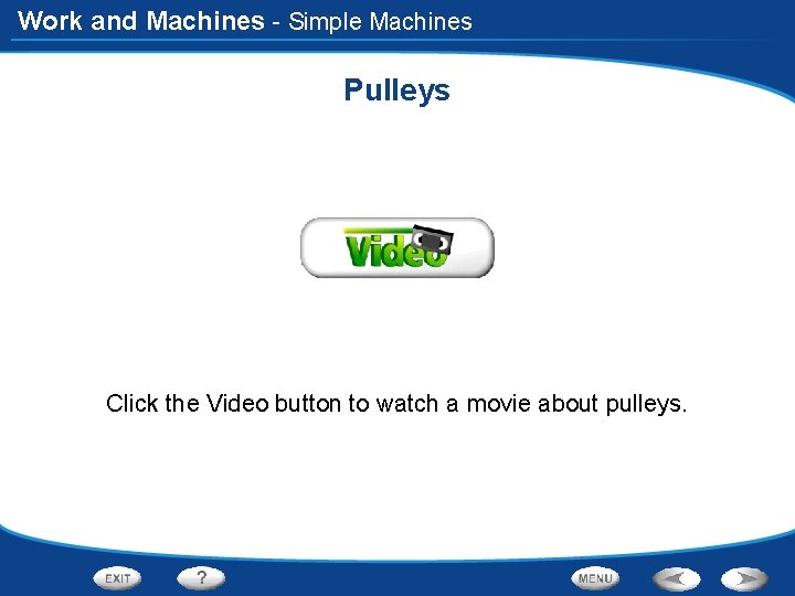 Work and Machines - Simple Machines Pulleys Click the Video button to watch a