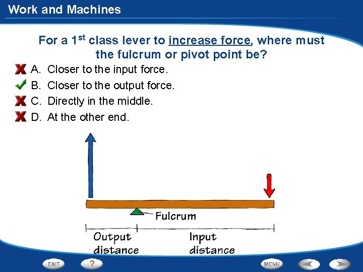 Work and Machines For a 1 st class lever to increase force, where must