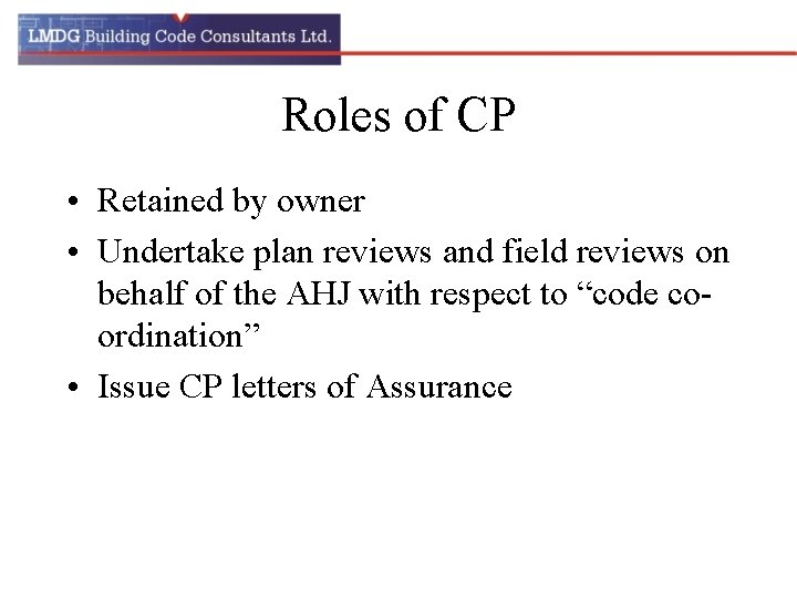Roles of CP • Retained by owner • Undertake plan reviews and field reviews