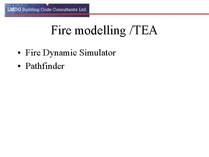 Fire modelling /TEA • Fire Dynamic Simulator • Pathfinder 