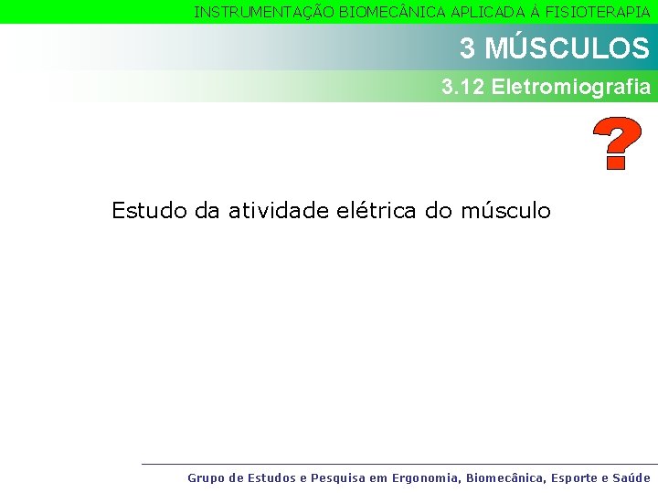 INSTRUMENTAÇÃO BIOMEC NICA APLICADA À FISIOTERAPIA 3 MÚSCULOS 3. 12 Eletromiografia Estudo da atividade