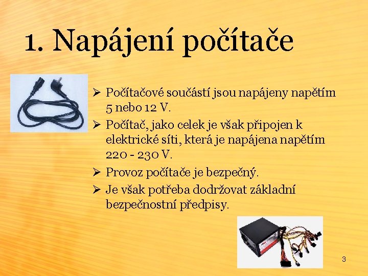 1. Napájení počítače Ø Počítačové součástí jsou napájeny napětím 5 nebo 12 V. Ø