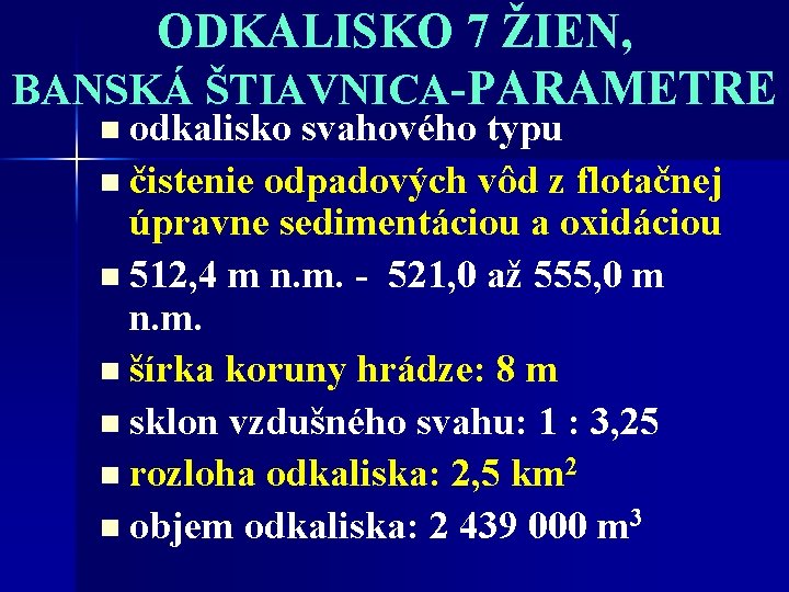 ODKALISKO 7 ŽIEN, BANSKÁ ŠTIAVNICA-PARAMETRE n odkalisko svahového typu n čistenie odpadových vôd z