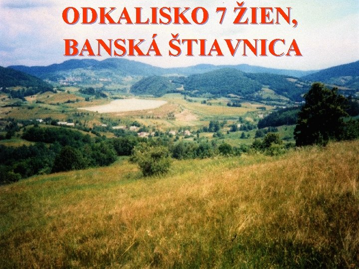 ODKALISKO 7 ŽIEN, BANSKÁ ŠTIAVNICA 