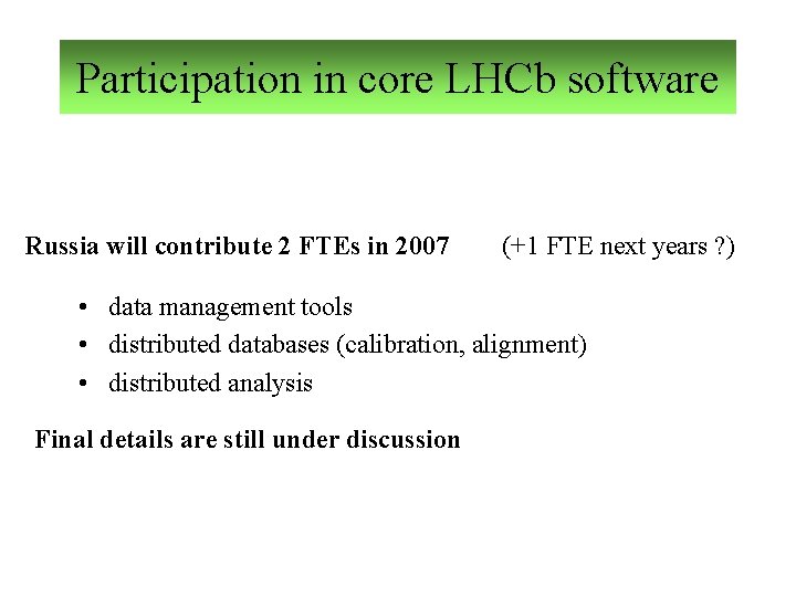 Participation in core LHCb software Russia will contribute 2 FTEs in 2007 (+1 FTE