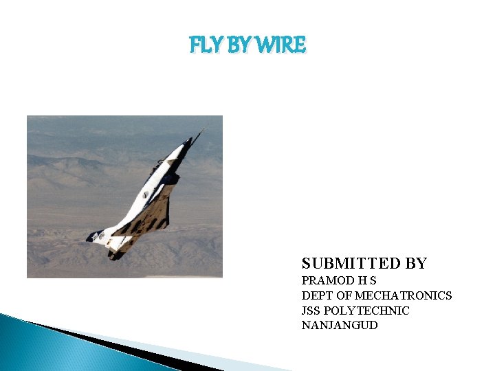 FLY BY WIRE SUBMITTED BY PRAMOD H S DEPT OF MECHATRONICS JSS POLYTECHNIC NANJANGUD