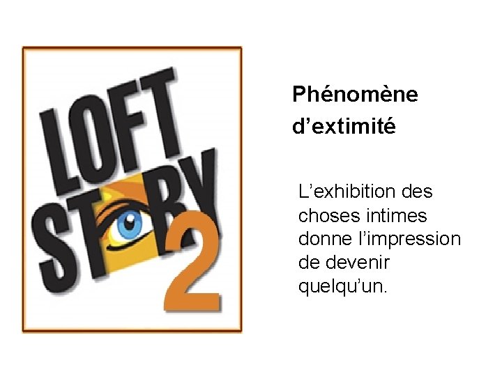  Phénomène d’extimité L’exhibition des choses intimes donne l’impression de devenir quelqu’un. 