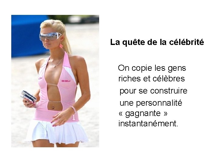 La quête de la célébrité On copie les gens riches et célèbres pour se