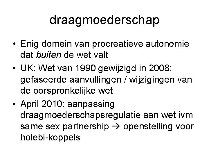 draagmoederschap • Enig domein van procreatieve autonomie dat buiten de wet valt • UK: