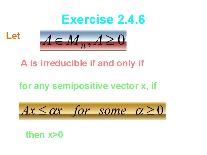 Exercise 2. 4. 6 Let A is irreducible if and only if for any