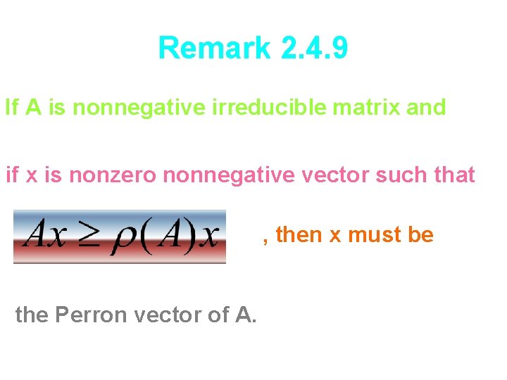 Remark 2. 4. 9 If A is nonnegative irreducible matrix and if x is