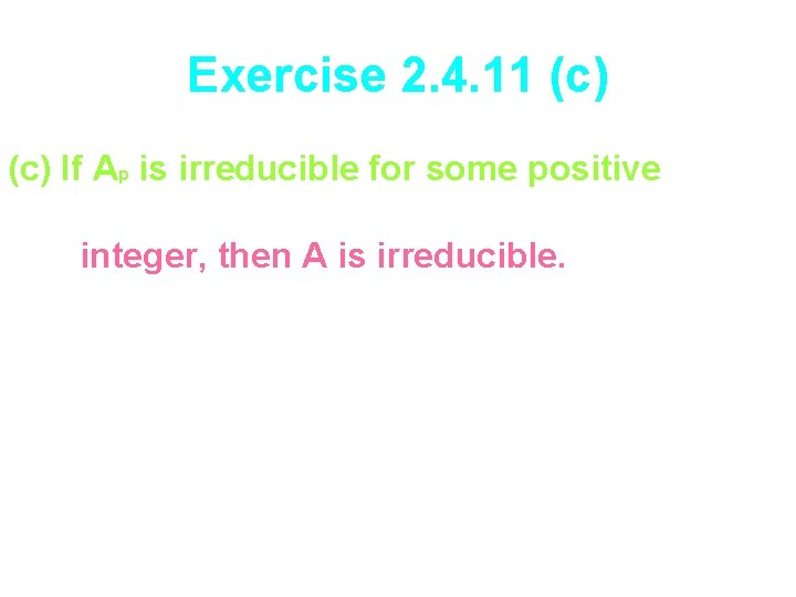 Exercise 2. 4. 11 (c) If Ap is irreducible for some positive integer, then