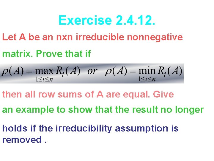 Exercise 2. 4. 12. Let A be an nxn irreducible nonnegative matrix. Prove that