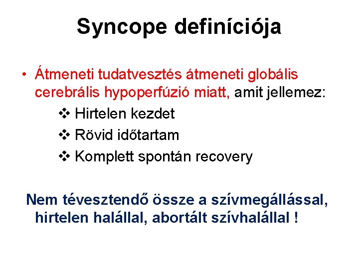 Syncope definíciója • Átmeneti tudatvesztés átmeneti globális cerebrális hypoperfúzió miatt, amit jellemez: Hirtelen kezdet