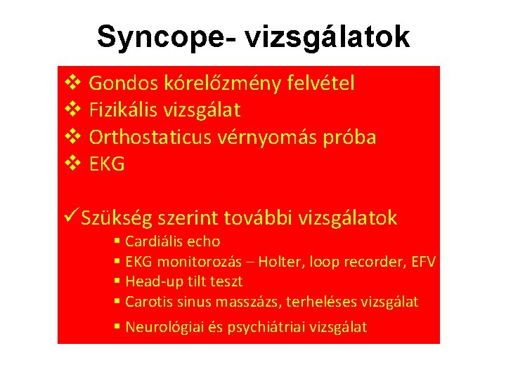 Syncope- vizsgálatok Gondos kórelőzmény felvétel Fizikális vizsgálat Orthostaticus vérnyomás próba EKG üSzükség szerint további