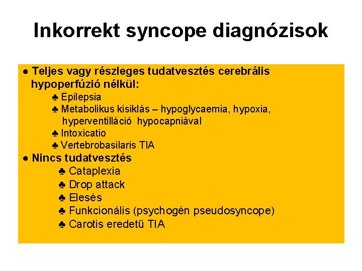 Inkorrekt syncope diagnózisok ● Teljes vagy részleges tudatvesztés cerebrális hypoperfúzió nélkül: ♣ Epilepsia ♣