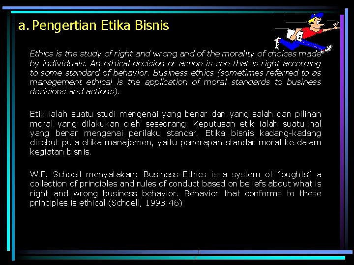 a. Pengertian Etika Bisnis Ethics is the study of right and wrong and of