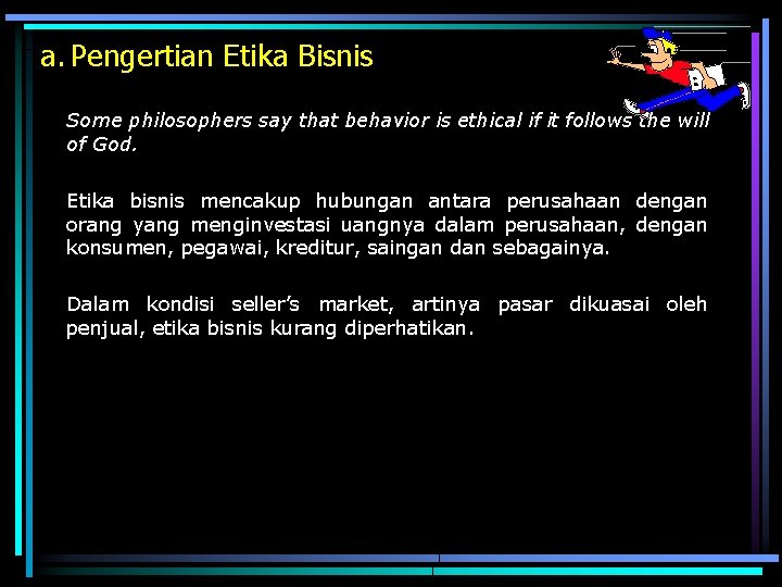 a. Pengertian Etika Bisnis Some philosophers say that behavior is ethical if it follows