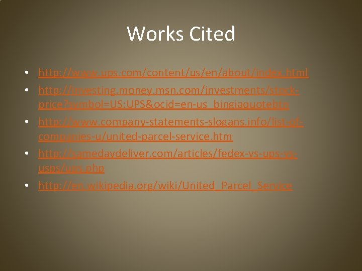 Works Cited • http: //www. ups. com/content/us/en/about/index. html • http: //investing. money. msn. com/investments/stockprice?