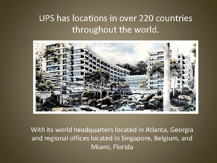 UPS has locations in over 220 countries throughout the world. With its world headquarters