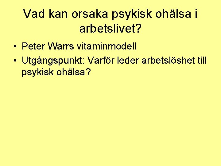 Vad kan orsaka psykisk ohälsa i arbetslivet? • Peter Warrs vitaminmodell • Utgångspunkt: Varför