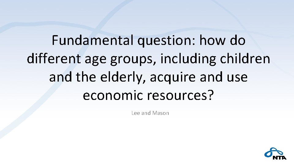 Fundamental question: how do different age groups, including children and the elderly, acquire and
