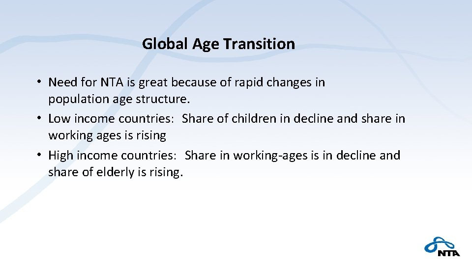 Global Age Transition • Need for NTA is great because of rapid changes in