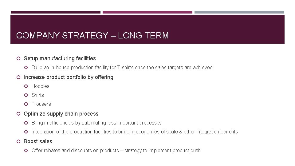 COMPANY STRATEGY – LONG TERM Setup manufacturing facilities Build an in-house production facility for