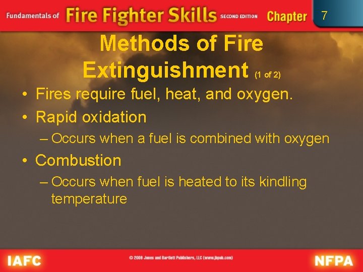 7 Methods of Fire Extinguishment (1 of 2) • Fires require fuel, heat, and