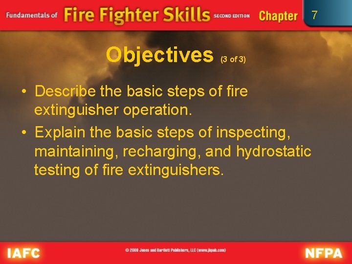 7 Objectives (3 of 3) • Describe the basic steps of fire extinguisher operation.