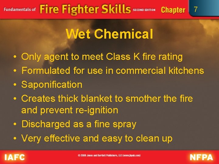 7 Wet Chemical • • Only agent to meet Class K fire rating Formulated