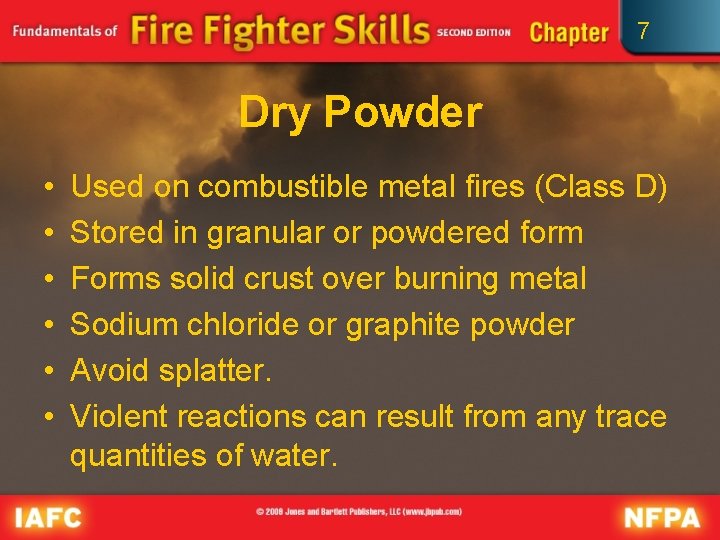 7 Dry Powder • • • Used on combustible metal fires (Class D) Stored