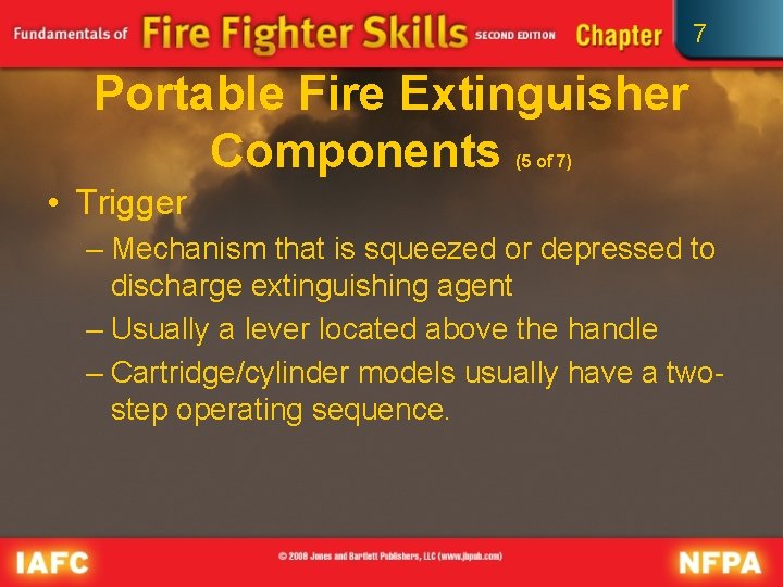 7 Portable Fire Extinguisher Components (5 of 7) • Trigger – Mechanism that is