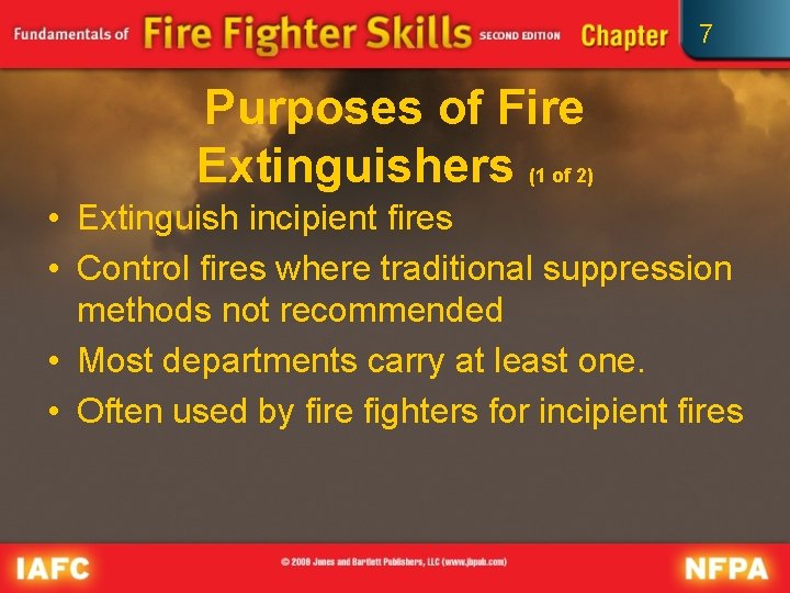 7 Purposes of Fire Extinguishers (1 of 2) • Extinguish incipient fires • Control