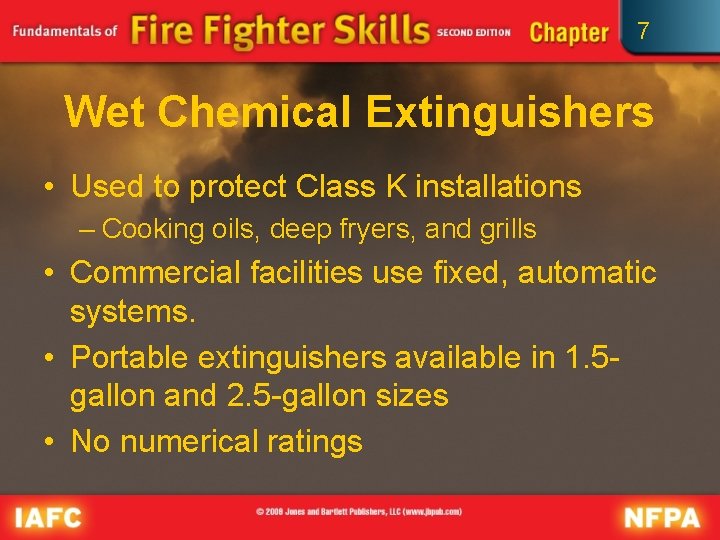 7 Wet Chemical Extinguishers • Used to protect Class K installations – Cooking oils,