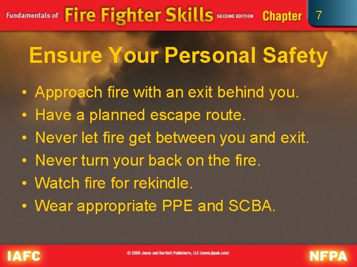 7 Ensure Your Personal Safety • • • Approach fire with an exit behind