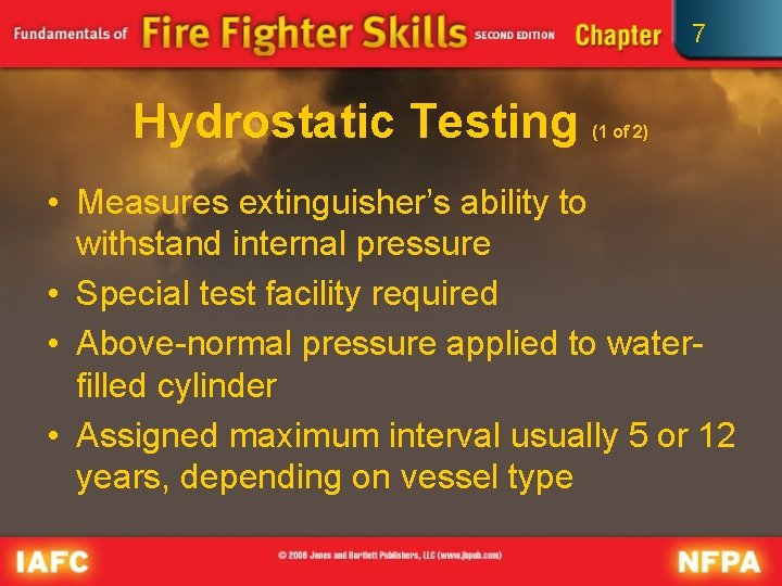 7 Hydrostatic Testing (1 of 2) • Measures extinguisher’s ability to withstand internal pressure
